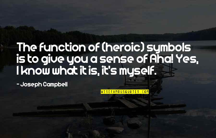 Symbols Quotes By Joseph Campbell: The function of (heroic) symbols is to give