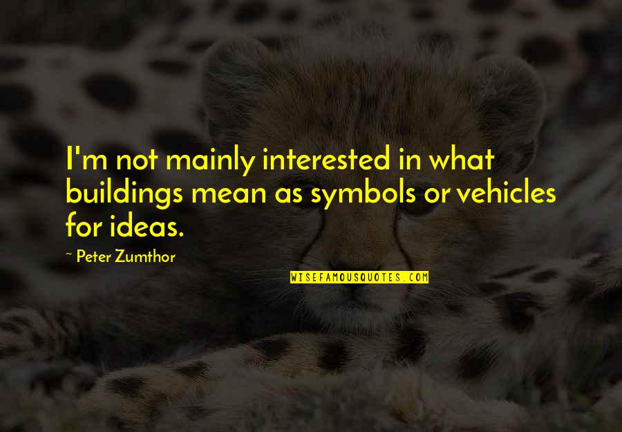 Symbols Quotes By Peter Zumthor: I'm not mainly interested in what buildings mean