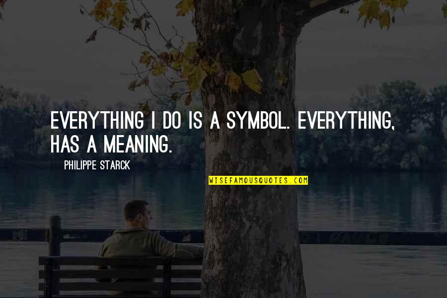 Symbols Quotes By Philippe Starck: Everything I do is a symbol. Everything, has