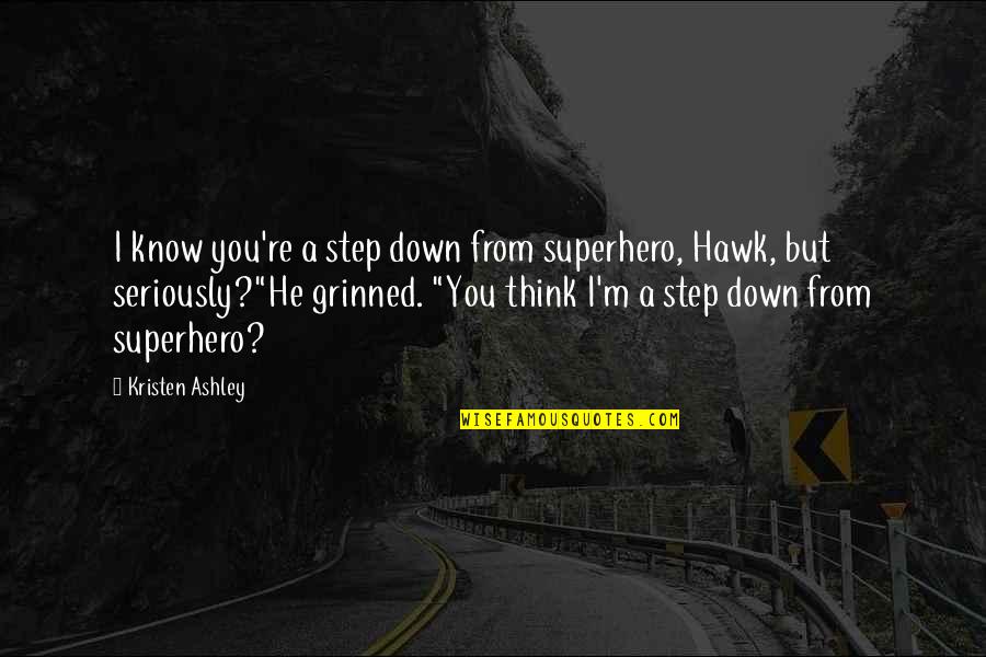 Symbool Christendom Quotes By Kristen Ashley: I know you're a step down from superhero, Symbool Christendom Quotes By Kristen Ashley: I know you're a step down from superhero,