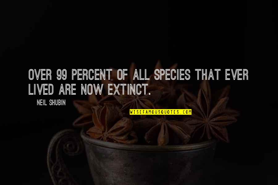 Syme Quotes By Neil Shubin: Over 99 percent of all species that ever