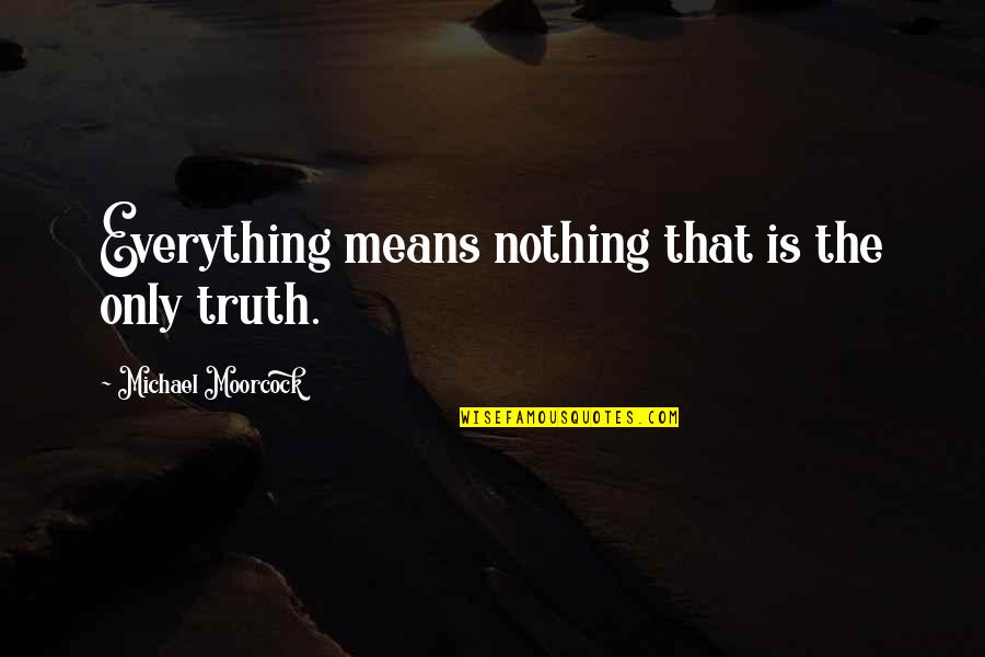 Symeonides Group Quotes By Michael Moorcock: Everything means nothing that is the only truth. Symeonides Group Quotes By Michael Moorcock: Everything means nothing that is the only truth.