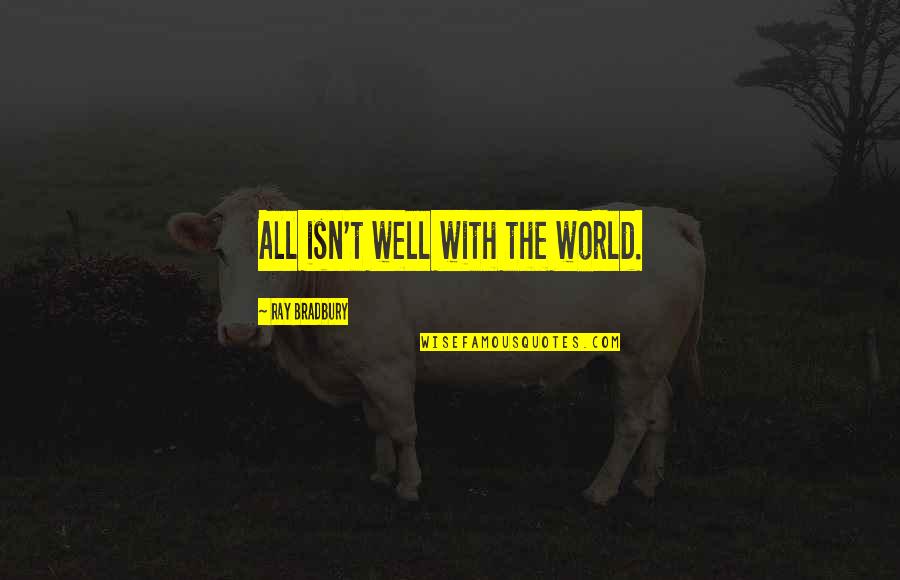 Symes Associates Quotes By Ray Bradbury: All isn't well with the world. Symes Associates Quotes By Ray Bradbury: All isn't well with the world.