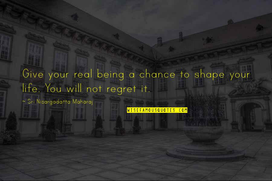 Symes Associates Quotes By Sri Nisargadatta Maharaj: Give your real being a chance to shape Symes Associates Quotes By Sri Nisargadatta Maharaj: Give your real being a chance to shape