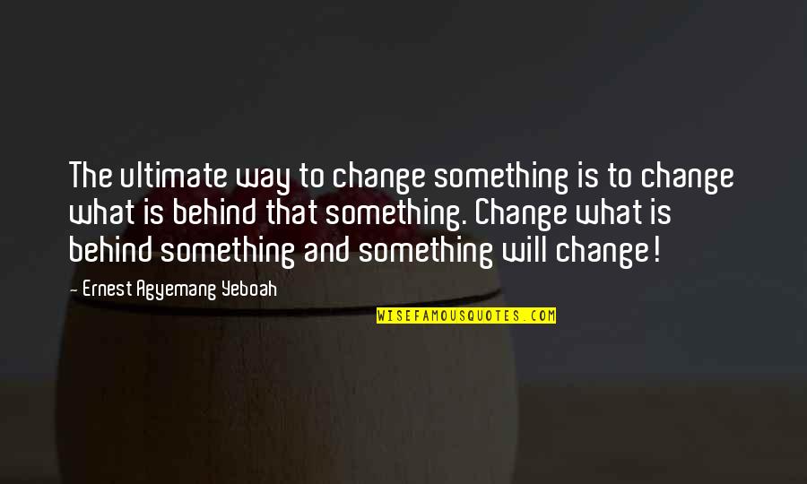 Symetrie Harmony Quotes By Ernest Agyemang Yeboah: The ultimate way to change something is to