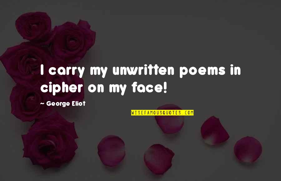 Symetrie Harmony Quotes By George Eliot: I carry my unwritten poems in cipher on