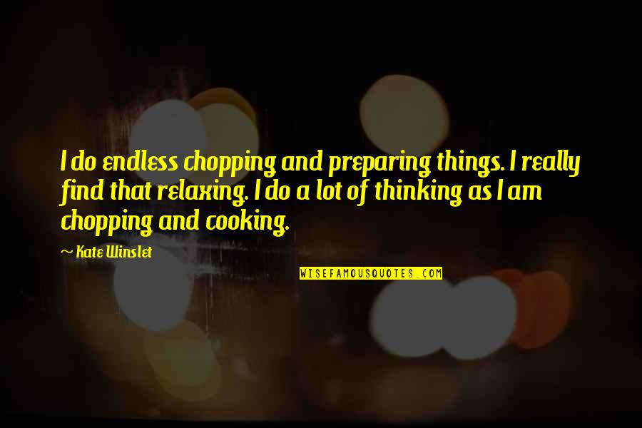 Symetrie Harmony Quotes By Kate Winslet: I do endless chopping and preparing things. I