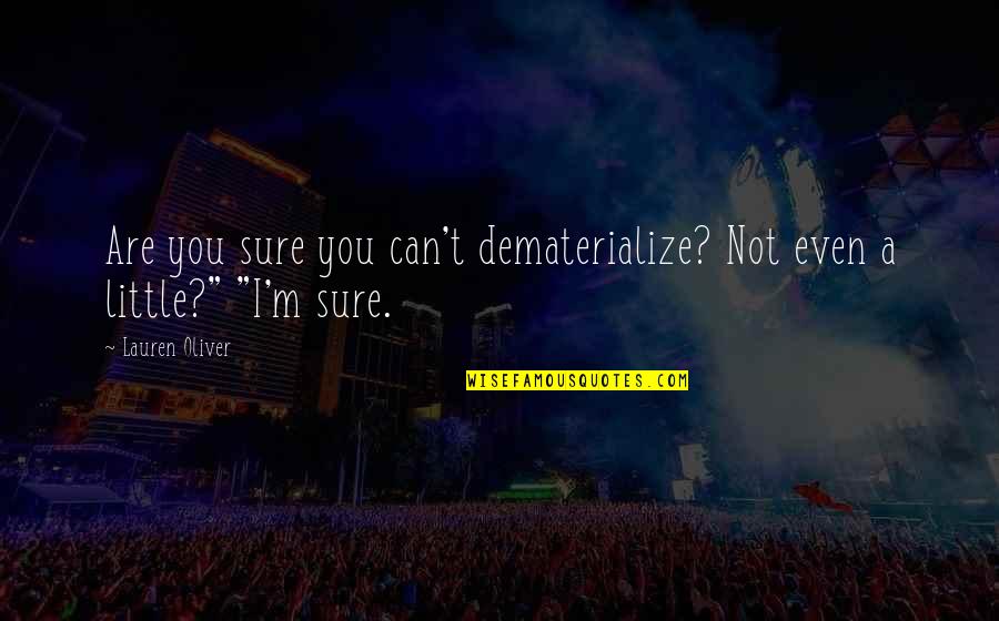 Symetry Quotes By Lauren Oliver: Are you sure you can't dematerialize? Not even