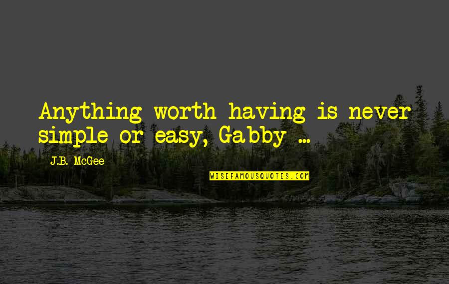 Symfony Blog Quotes By J.B. McGee: Anything worth having is never simple or easy,