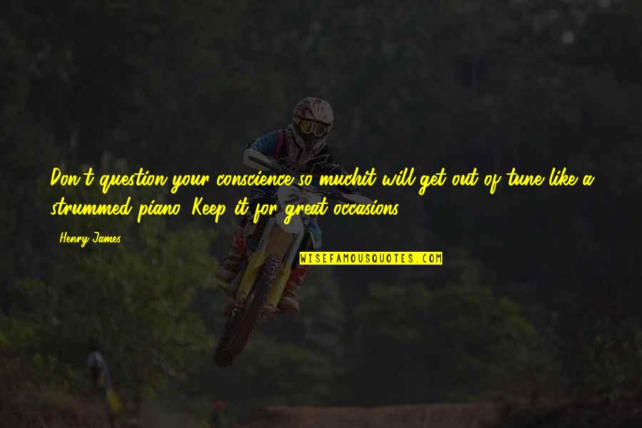 Symkos Quotes By Henry James: Don't question your conscience so muchit will get