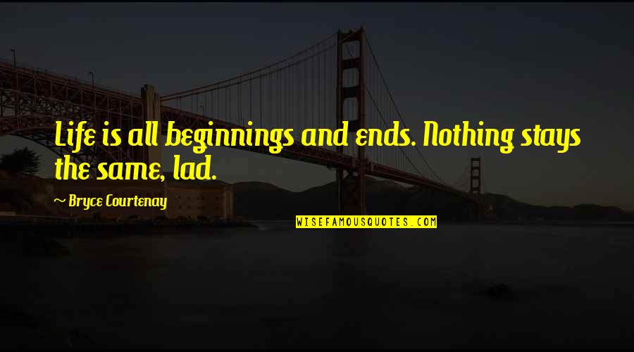Symkovyiac Quotes By Bryce Courtenay: Life is all beginnings and ends. Nothing stays Symkovyiac Quotes By Bryce Courtenay: Life is all beginnings and ends. Nothing stays