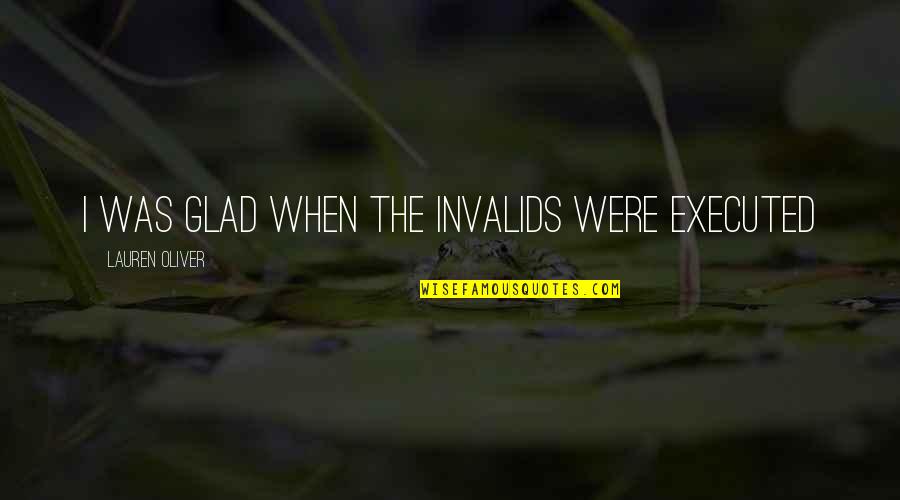 Symkovyiac Quotes By Lauren Oliver: I was glad when the invalids were executed Symkovyiac Quotes By Lauren Oliver: I was glad when the invalids were executed