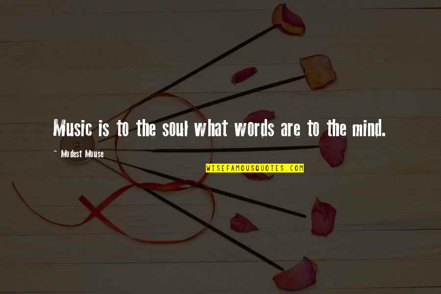 Symkovyiac Quotes By Modest Mouse: Music is to the soul what words are Symkovyiac Quotes By Modest Mouse: Music is to the soul what words are