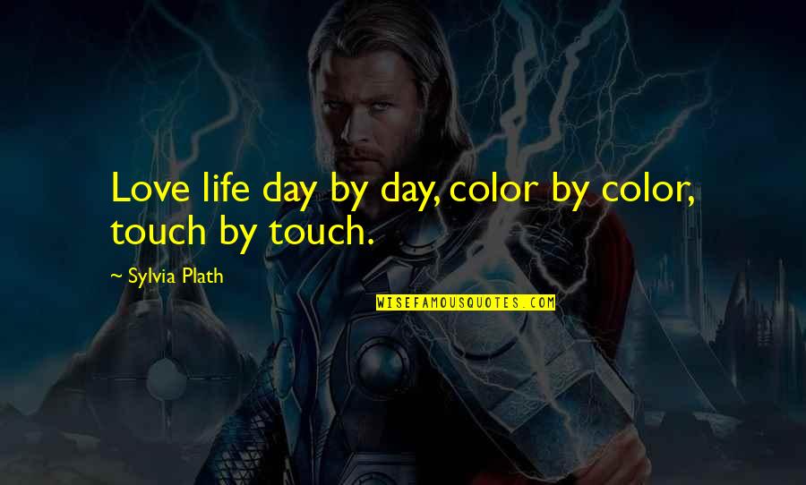 Symkovyiac Quotes By Sylvia Plath: Love life day by day, color by color, Symkovyiac Quotes By Sylvia Plath: Love life day by day, color by color,