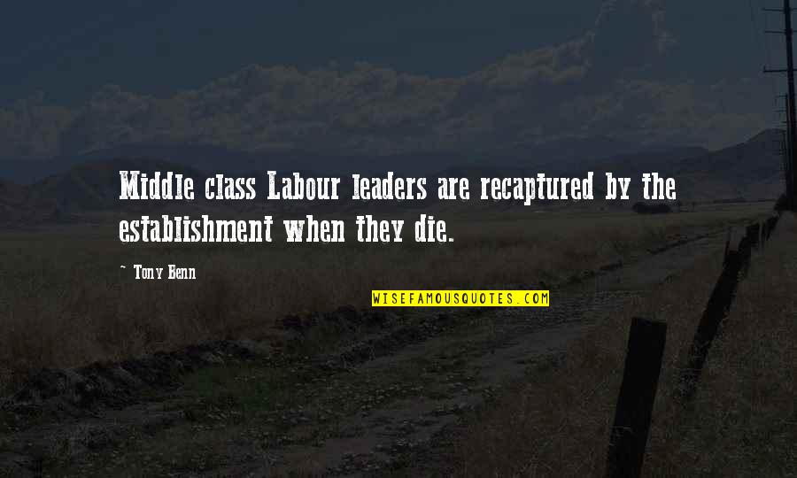 Symmachus Elder Quotes By Tony Benn: Middle class Labour leaders are recaptured by the