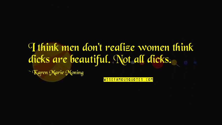 Symmetrically Distributed Quotes By Karen Marie Moning: I think men don't realize women think dicks Symmetrically Distributed Quotes By Karen Marie Moning: I think men don't realize women think dicks