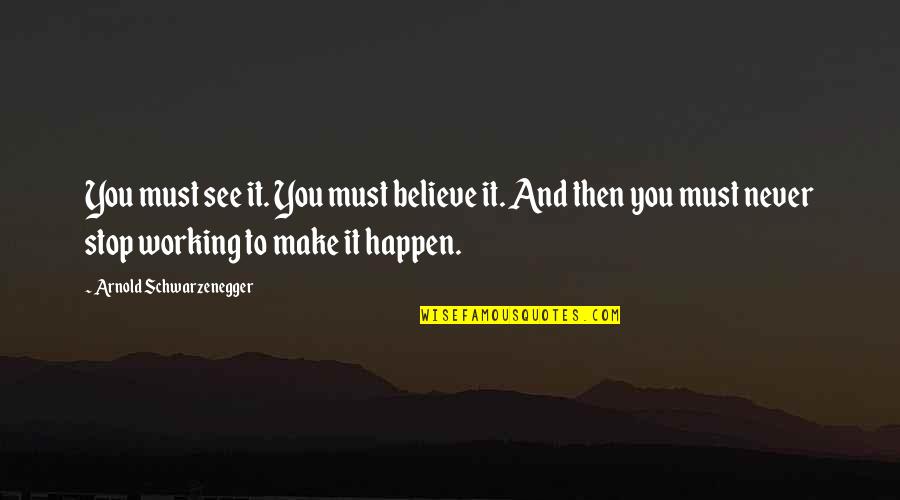 Symmetrie Quotes By Arnold Schwarzenegger: You must see it. You must believe it. Symmetrie Quotes By Arnold Schwarzenegger: You must see it. You must believe it.