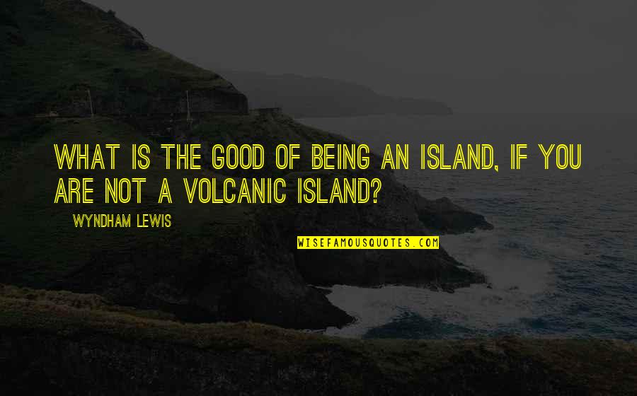 Symona Gregory Quotes By Wyndham Lewis: What is the good of being an island,