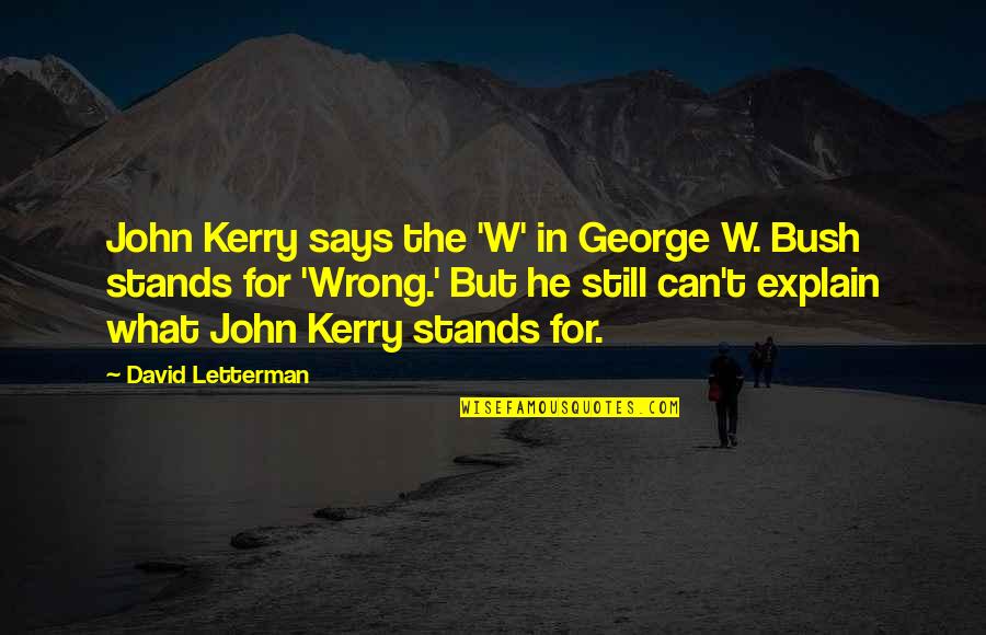 Symond Quotes By David Letterman: John Kerry says the 'W' in George W.