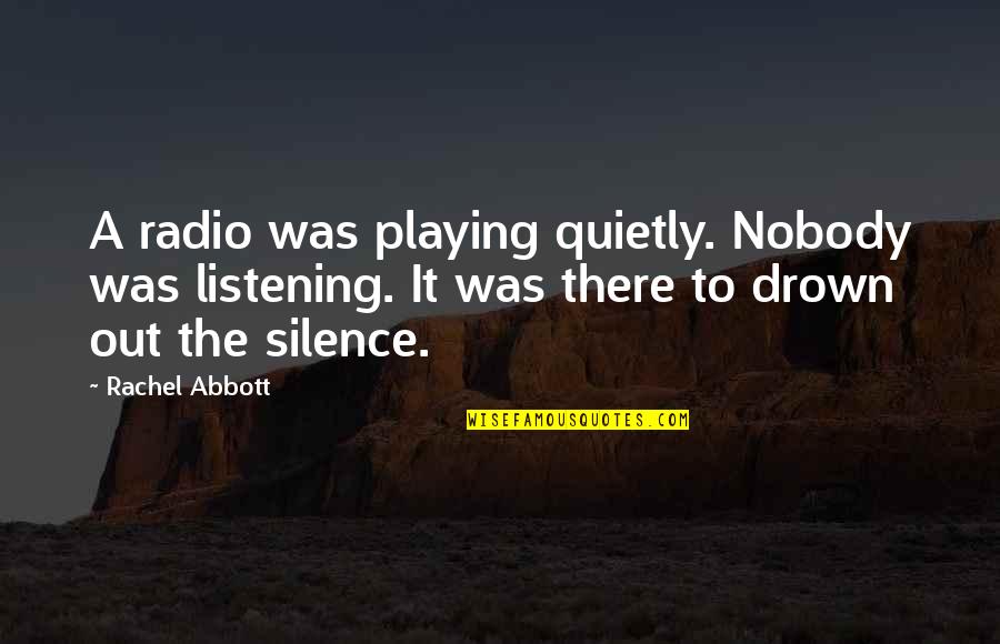 Sympa Quotes By Rachel Abbott: A radio was playing quietly. Nobody was listening.