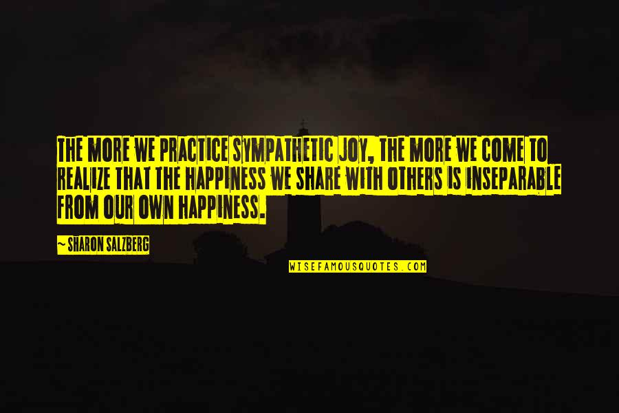 Sympathetic Joy Quotes By Sharon Salzberg: The more we practice sympathetic joy, the more