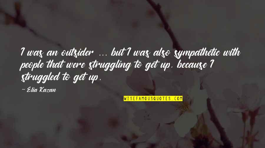 Sympathetic People Quotes By Elia Kazan: I was an outsider ... but I was