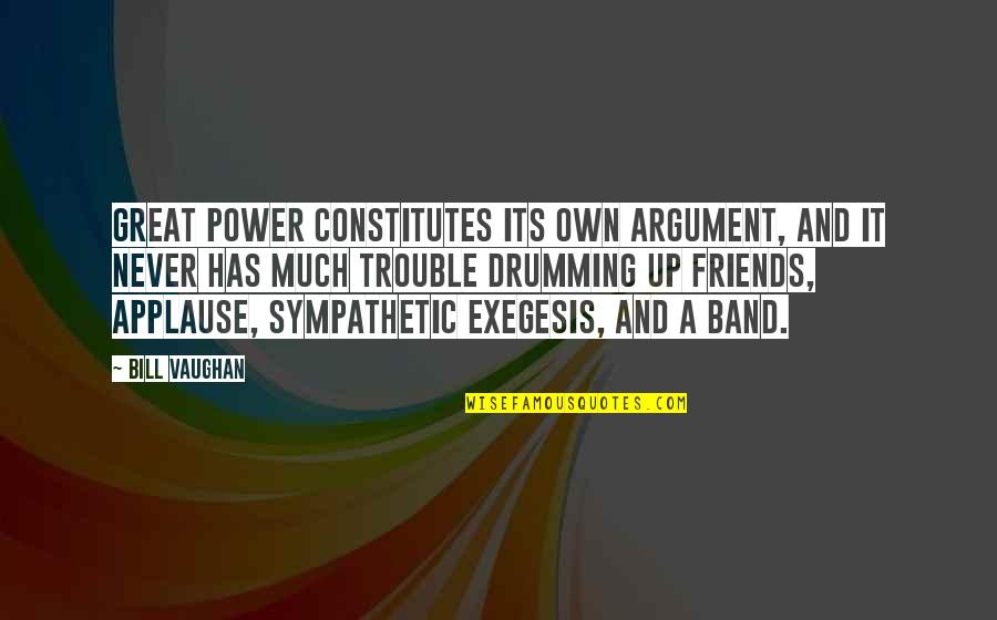 Sympathetic Quotes By Bill Vaughan: Great power constitutes its own argument, and it