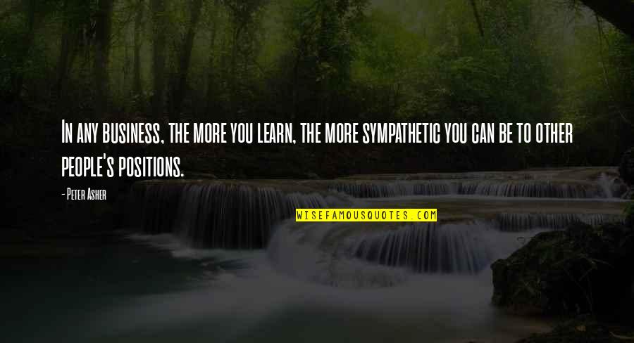 Sympathetic Quotes By Peter Asher: In any business, the more you learn, the