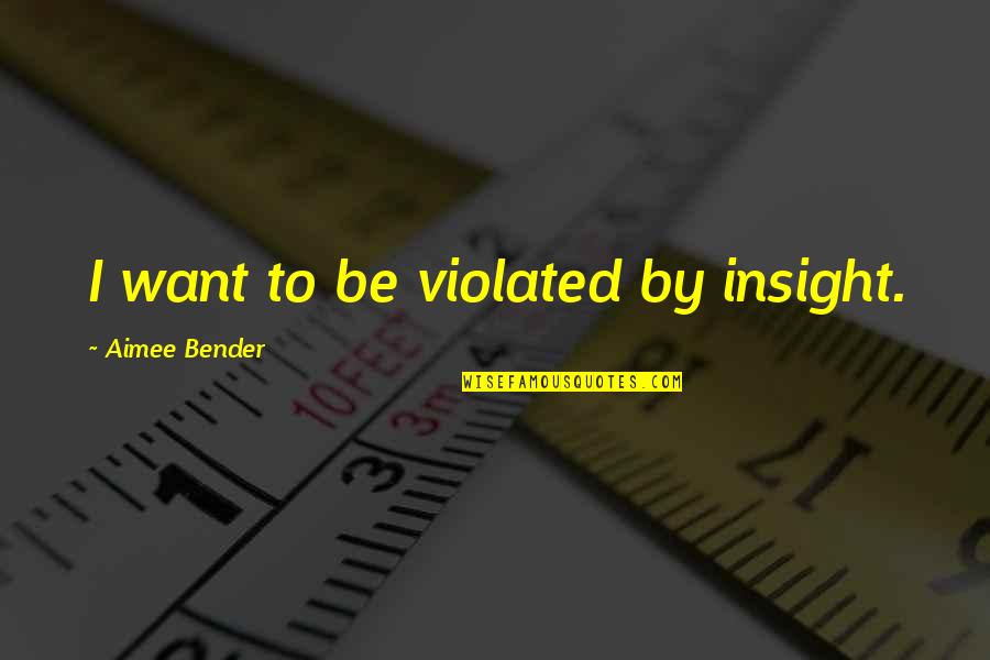 Sympathetically Accepting Quotes By Aimee Bender: I want to be violated by insight.