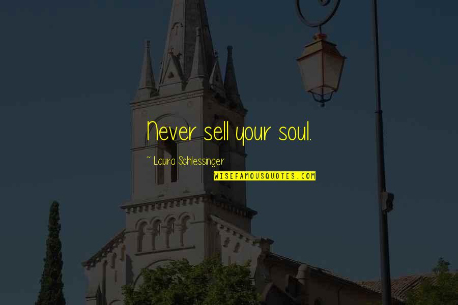 Sympathetically Accepting Quotes By Laura Schlessinger: Never sell your soul.