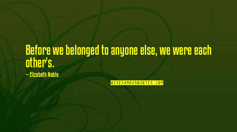 Sympathie Pour Quotes By Elizabeth Noble: Before we belonged to anyone else, we were Sympathie Pour Quotes By Elizabeth Noble: Before we belonged to anyone else, we were