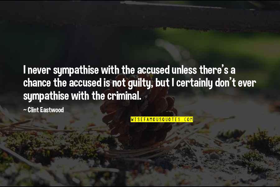 Sympathise Quotes By Clint Eastwood: I never sympathise with the accused unless there's Sympathise Quotes By Clint Eastwood: I never sympathise with the accused unless there's