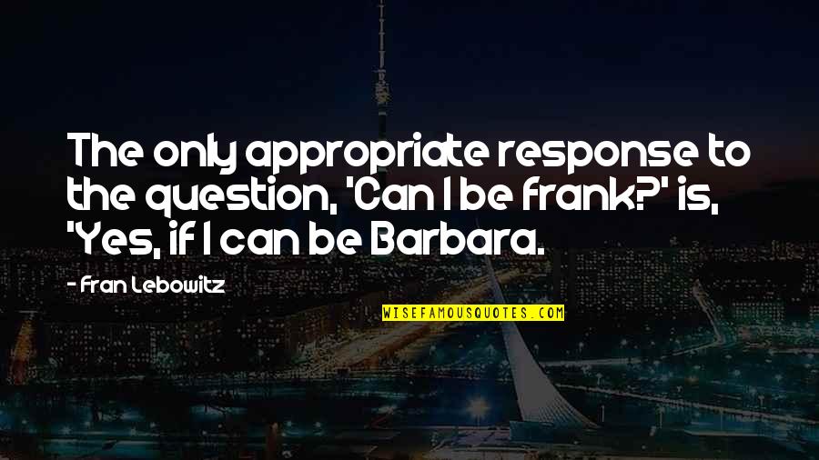 Sympathiser In French Quotes By Fran Lebowitz: The only appropriate response to the question, 'Can Sympathiser In French Quotes By Fran Lebowitz: The only appropriate response to the question, 'Can