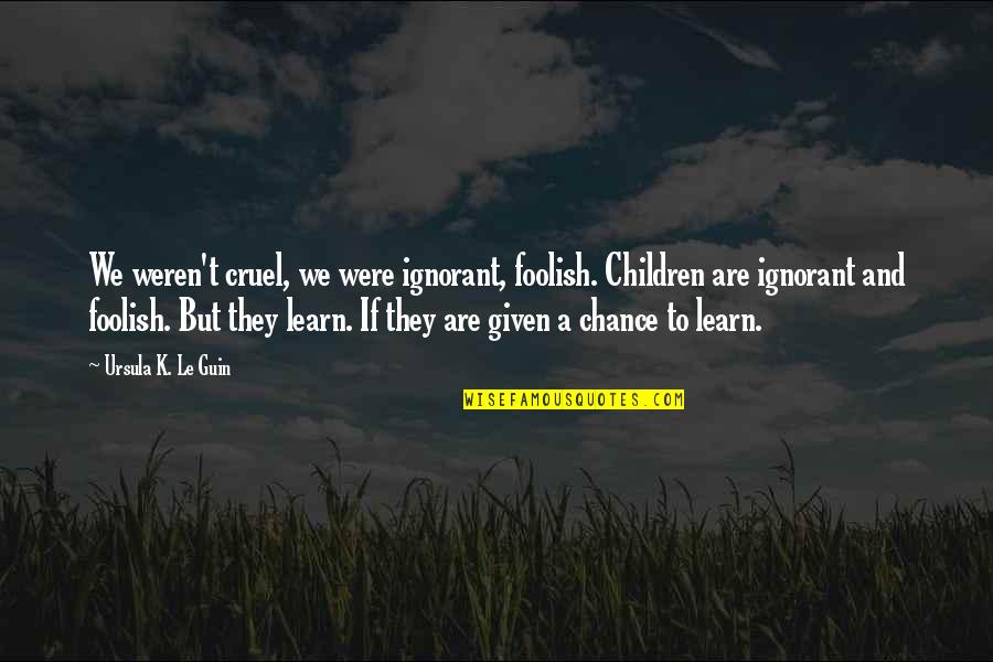 Sympathiser In French Quotes By Ursula K. Le Guin: We weren't cruel, we were ignorant, foolish. Children Sympathiser In French Quotes By Ursula K. Le Guin: We weren't cruel, we were ignorant, foolish. Children