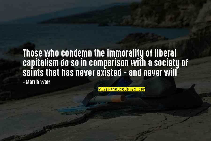 Sympathizers Music Quotes By Martin Wolf: Those who condemn the immorality of liberal capitalism