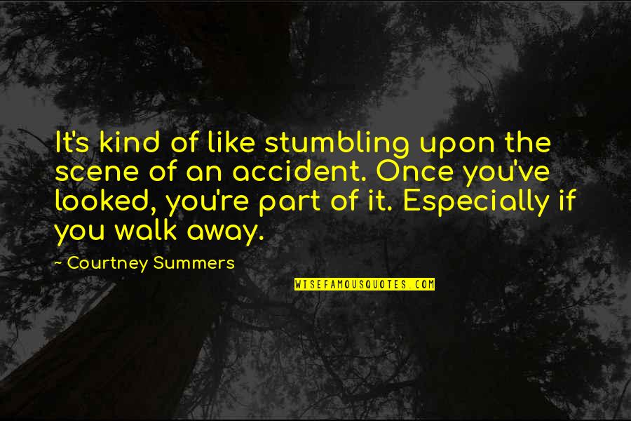 Sympathizers Synonym Quotes By Courtney Summers: It's kind of like stumbling upon the scene