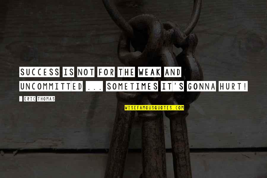 Sympathizing In Tagalog Quotes By Eric Thomas: Success is not for the weak and uncommitted