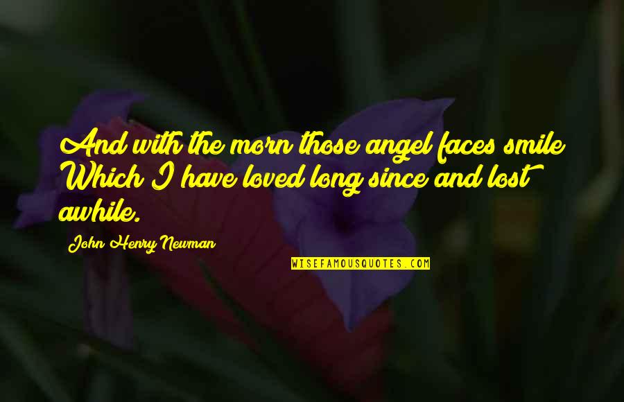 Sympathy And Condolences Quotes By John Henry Newman: And with the morn those angel faces smile