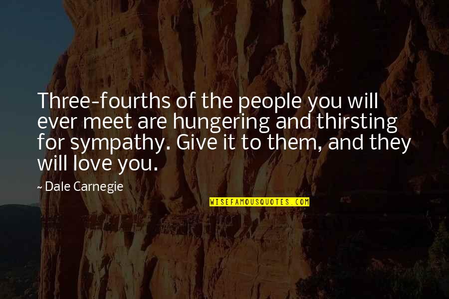 Sympathy And Love Quotes By Dale Carnegie: Three-fourths of the people you will ever meet