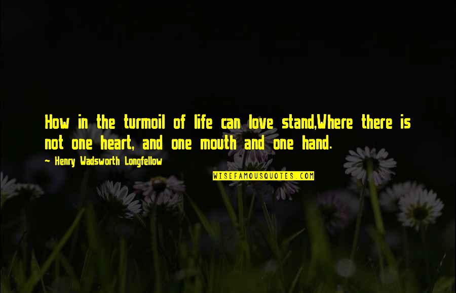 Sympathy And Love Quotes By Henry Wadsworth Longfellow: How in the turmoil of life can love