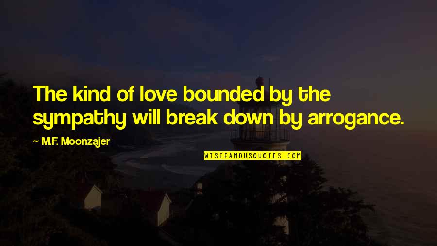 Sympathy And Love Quotes By M.F. Moonzajer: The kind of love bounded by the sympathy