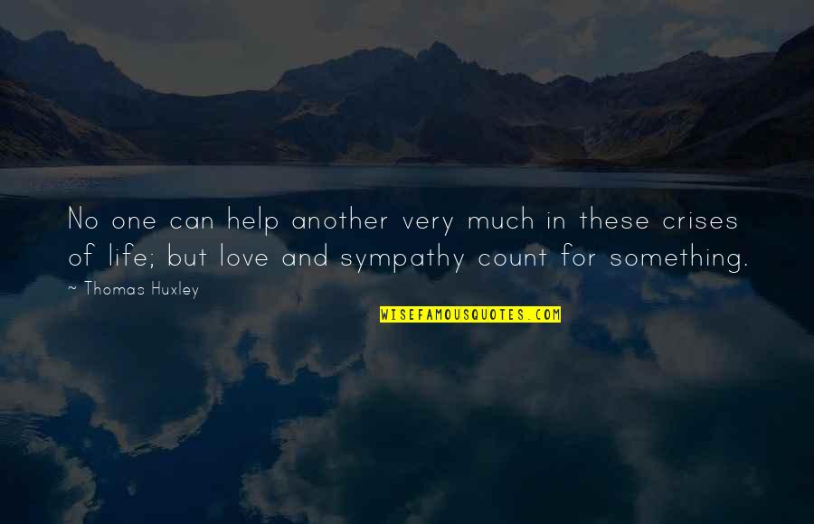 Sympathy And Love Quotes By Thomas Huxley: No one can help another very much in