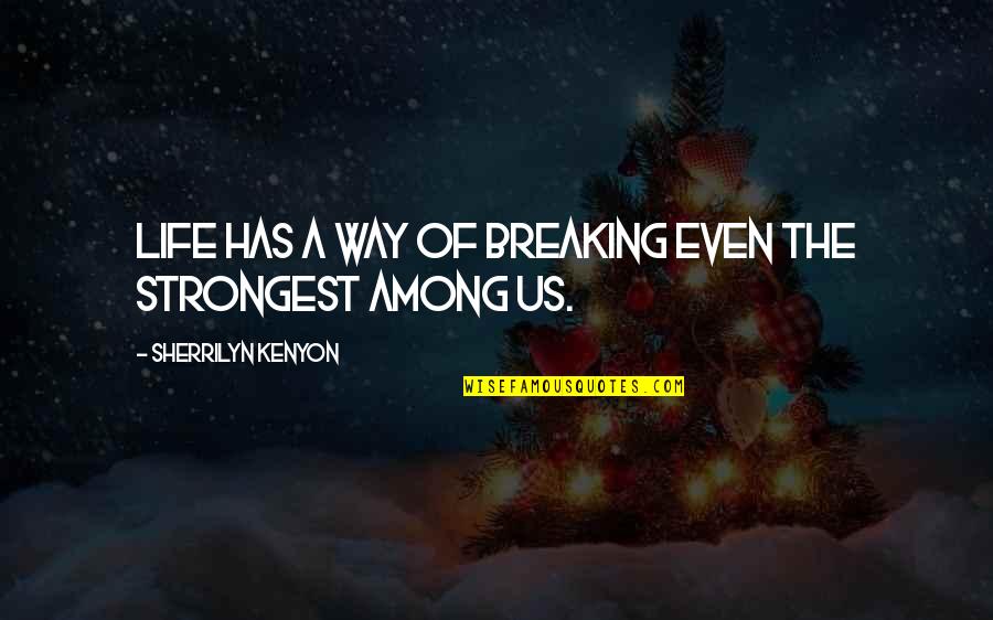 Sympathy Death Quotes By Sherrilyn Kenyon: Life has a way of breaking even the Sympathy Death Quotes By Sherrilyn Kenyon: Life has a way of breaking even the