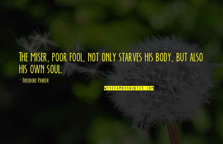 Sympathy Flower Quotes By Theodore Parker: The miser, poor fool, not only starves his