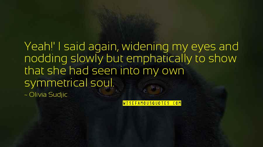 Sympathy For A Soul Quotes By Olivia Sudjic: Yeah!' I said again, widening my eyes and