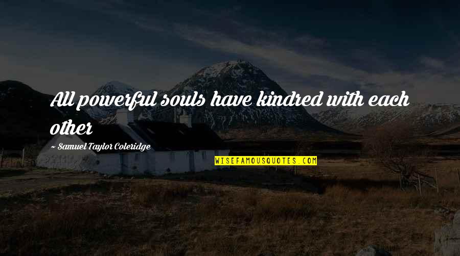 Sympathy For A Soul Quotes By Samuel Taylor Coleridge: All powerful souls have kindred with each other