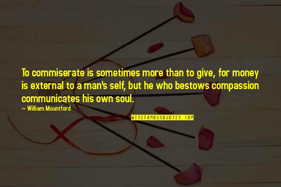 Sympathy For A Soul Quotes By William Mountford: To commiserate is sometimes more than to give,