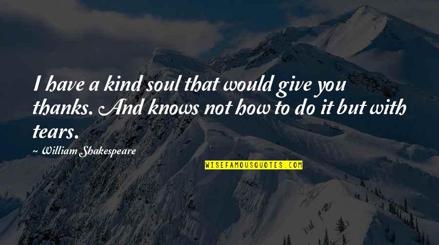 Sympathy For A Soul Quotes By William Shakespeare: I have a kind soul that would give