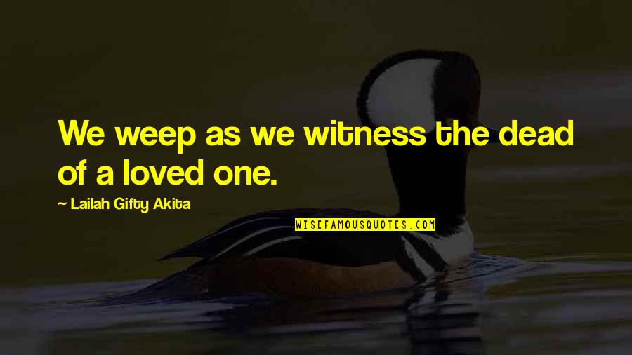 Sympathy For Death Of A Loved One Quotes By Lailah Gifty Akita: We weep as we witness the dead of