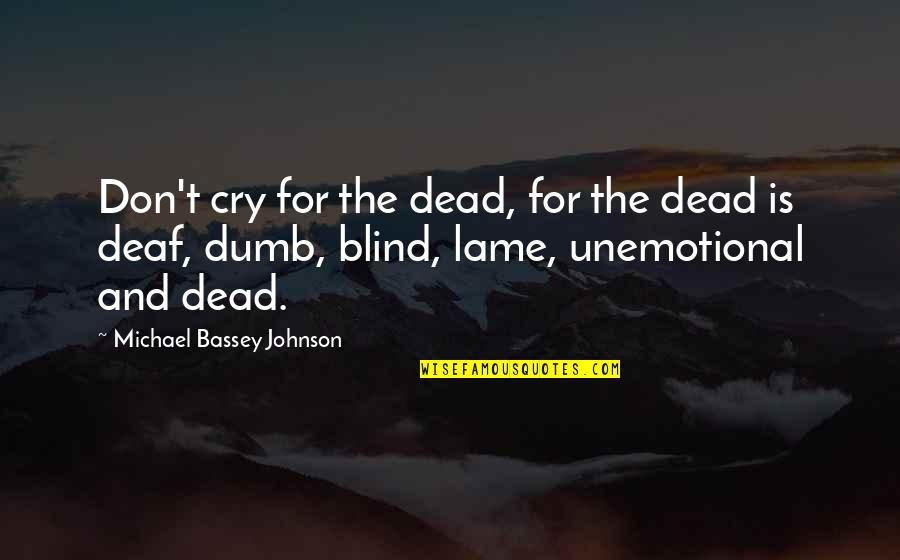 Sympathy For Death Quotes By Michael Bassey Johnson: Don't cry for the dead, for the dead